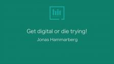 Get digital or die trying! Jonas Hammarberg